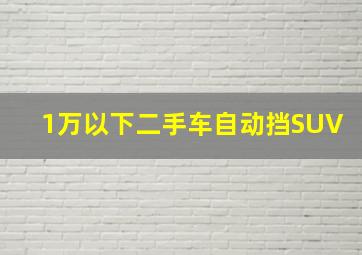 1万以下二手车自动挡SUV