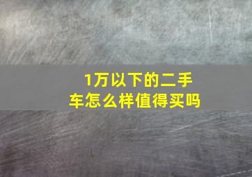 1万以下的二手车怎么样值得买吗