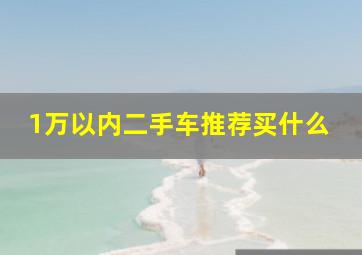 1万以内二手车推荐买什么