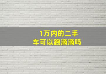 1万内的二手车可以跑滴滴吗