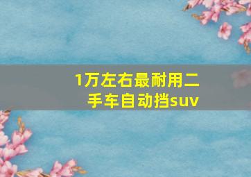 1万左右最耐用二手车自动挡suv