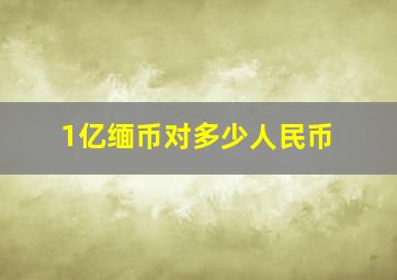 1亿缅币对多少人民币