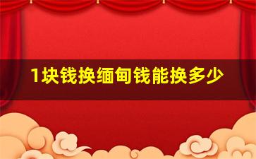 1块钱换缅甸钱能换多少