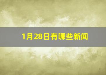 1月28日有哪些新闻