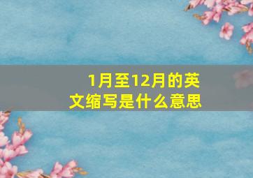 1月至12月的英文缩写是什么意思