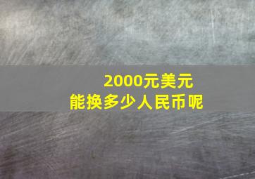 2000元美元能换多少人民币呢