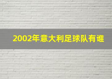 2002年意大利足球队有谁