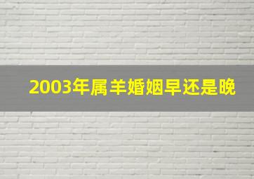 2003年属羊婚姻早还是晚