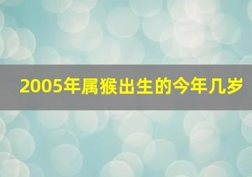 2005年属猴出生的今年几岁