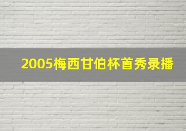 2005梅西甘伯杯首秀录播