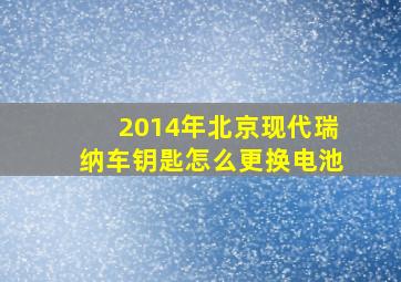 2014年北京现代瑞纳车钥匙怎么更换电池