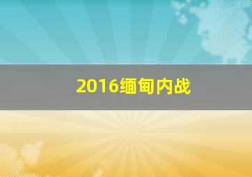 2016缅甸内战