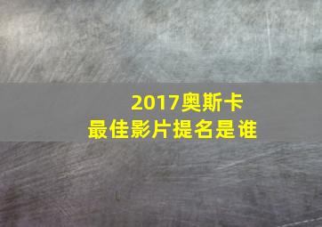 2017奥斯卡最佳影片提名是谁