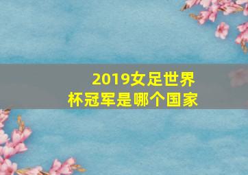 2019女足世界杯冠军是哪个国家