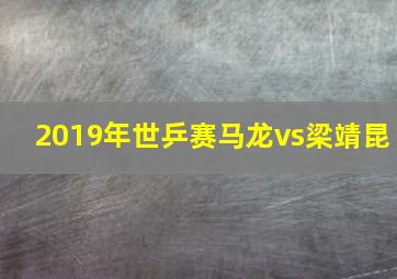 2019年世乒赛马龙vs梁靖昆