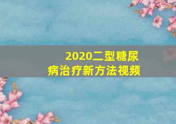 2020二型糖尿病治疗新方法视频