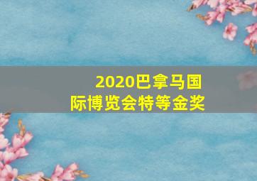 2020巴拿马国际博览会特等金奖