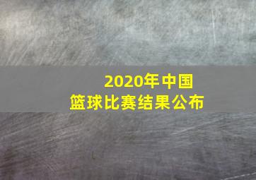 2020年中国篮球比赛结果公布