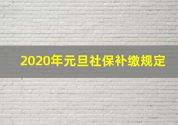 2020年元旦社保补缴规定