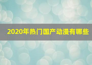 2020年热门国产动漫有哪些