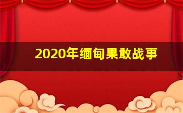 2020年缅甸果敢战事