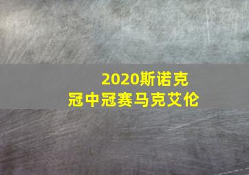 2020斯诺克冠中冠赛马克艾伦