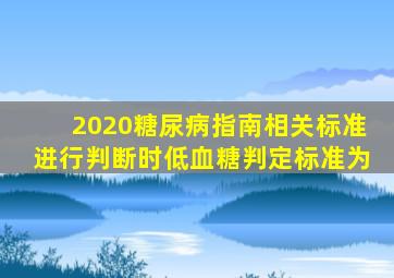 2020糖尿病指南相关标准进行判断时低血糖判定标准为