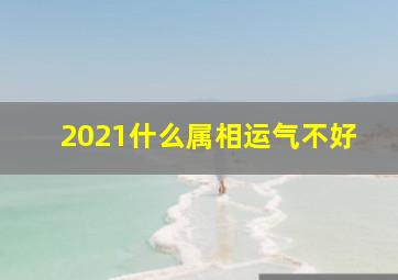 2021什么属相运气不好