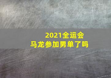 2021全运会马龙参加男单了吗