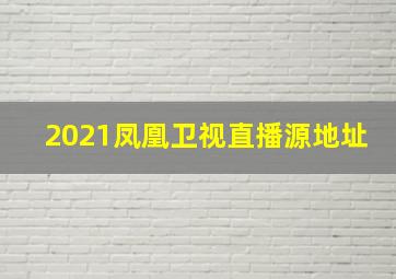 2021凤凰卫视直播源地址