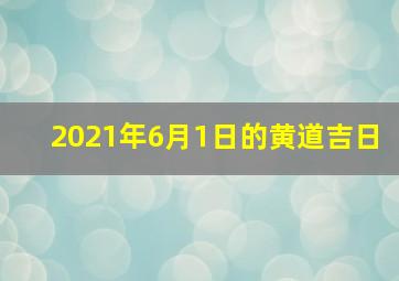 2021年6月1日的黄道吉日