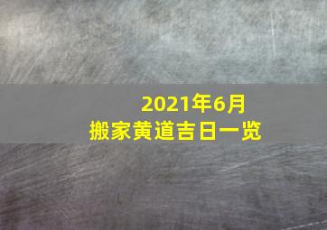 2021年6月搬家黄道吉日一览