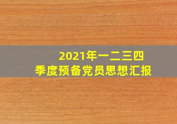 2021年一二三四季度预备党员思想汇报