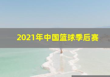 2021年中国篮球季后赛