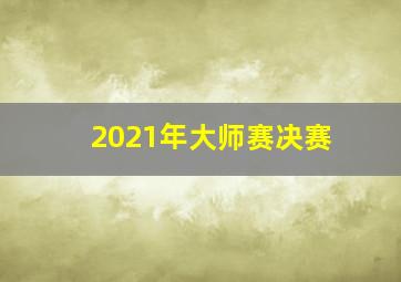 2021年大师赛决赛