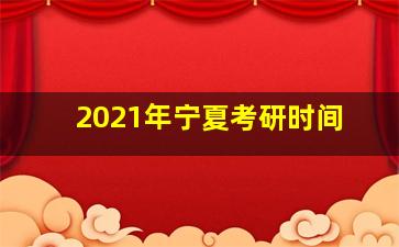 2021年宁夏考研时间