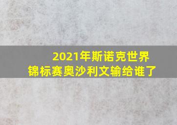 2021年斯诺克世界锦标赛奥沙利文输给谁了