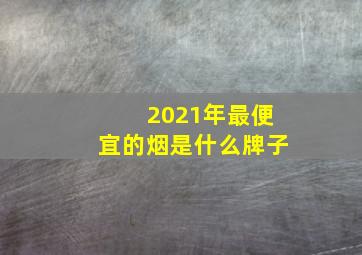 2021年最便宜的烟是什么牌子