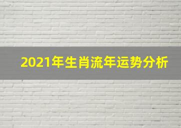 2021年生肖流年运势分析