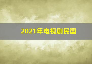 2021年电视剧民国