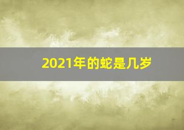 2021年的蛇是几岁