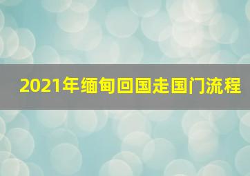 2021年缅甸回国走国门流程