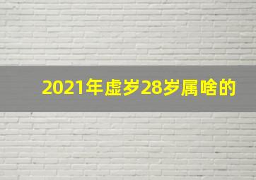 2021年虚岁28岁属啥的