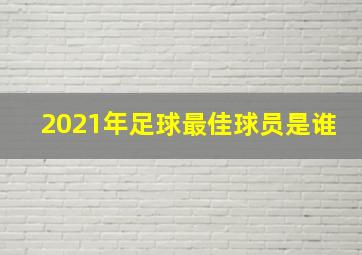 2021年足球最佳球员是谁