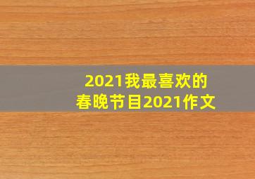 2021我最喜欢的春晚节目2021作文