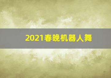 2021春晚机器人舞