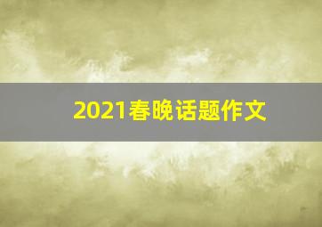 2021春晚话题作文