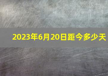 2023年6月20日距今多少天