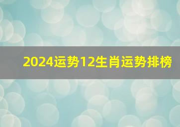 2024运势12生肖运势排榜