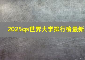 2025qs世界大学排行榜最新